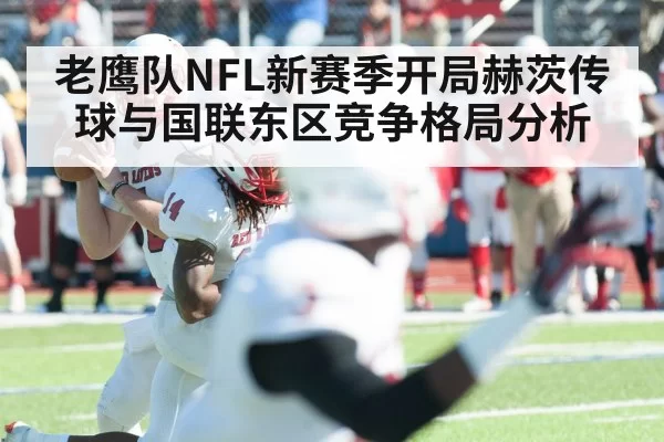 老鹰队NFL新赛季开局赫茨传球与国联东区竞争格局分析